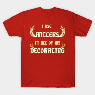 I Use Antlers in all of my Decorating T-Shirt